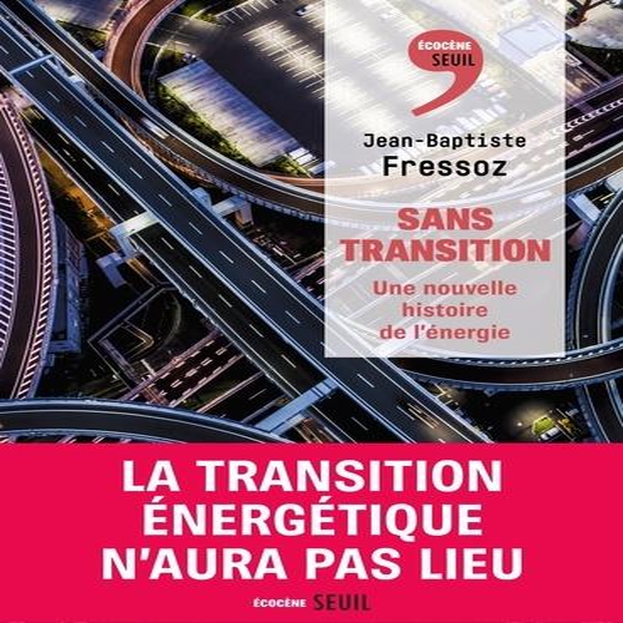 SANS TRANSITION. UNE NOUVELLE HISTOIRE DE L'ENERGIE, Fressoz Jean-Baptiste