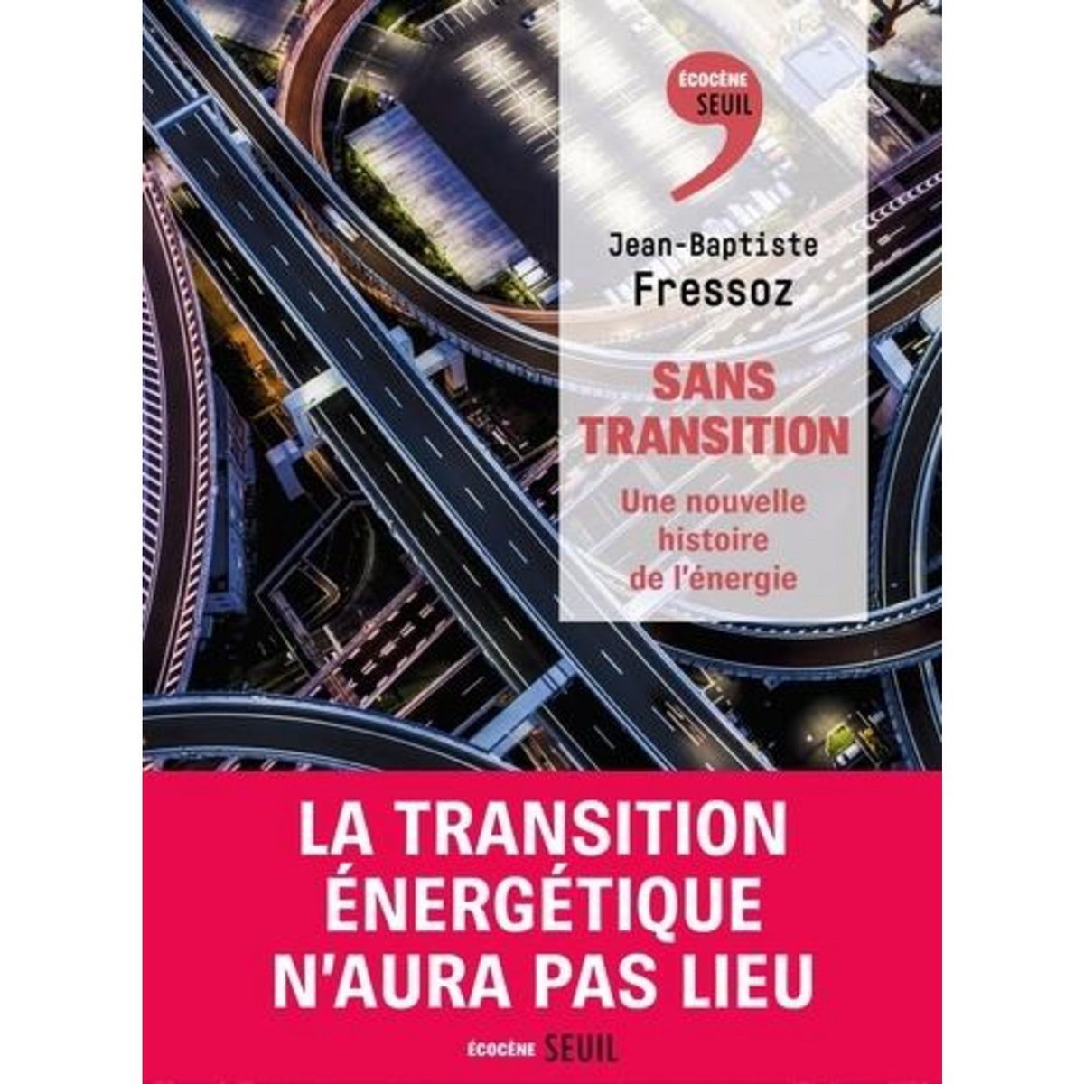 SANS TRANSITION. UNE NOUVELLE HISTOIRE DE L'ENERGIE, Fressoz Jean-Baptiste