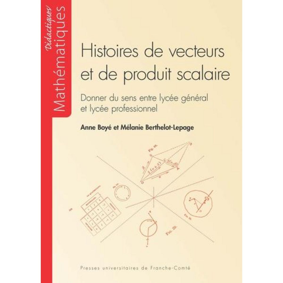 HISTOIRES DE VECTEURS ET DE PRODUIT SCALAIRE. DONNER DU SENS ENTRE LYCEE GENERAL ET LYCEE PROFESSIONNEL, Boyé Anne