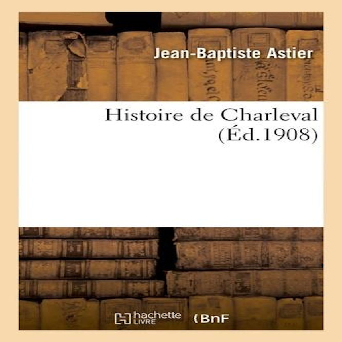 HISTOIRE DE CHARLEVAL, ASTIER-J-B