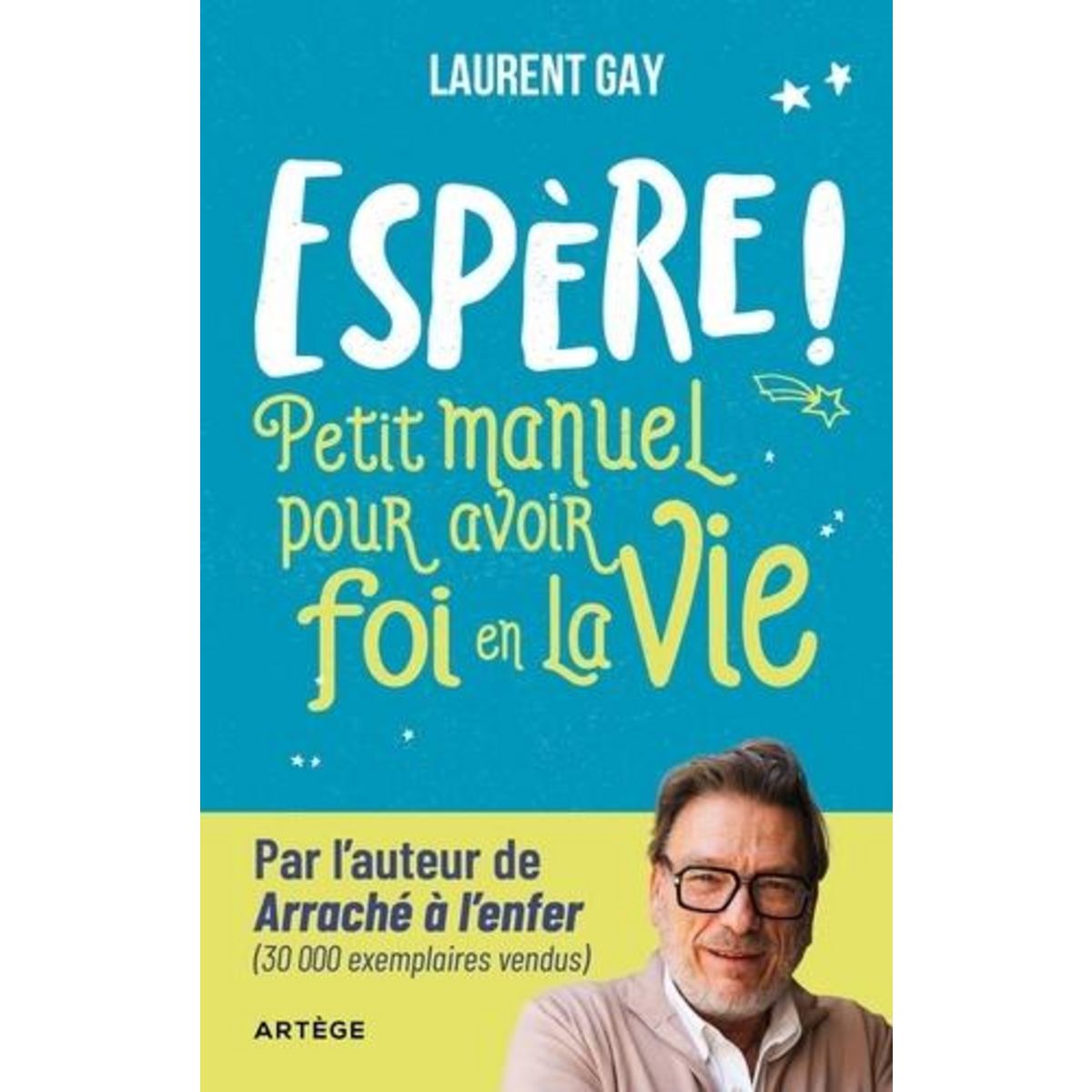 ESPERE ! PETIT MANUEL POUR AVOIR FOI EN LA VIE, Gay Laurent