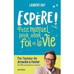 ESPERE ! PETIT MANUEL POUR AVOIR FOI EN LA VIE, Gay Laurent