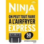 NINJA, ON PEUT TOUT FAIRE A L'AIRFRYER EXPRESS. 50 RECETTES, Turckheim Stéphanie de