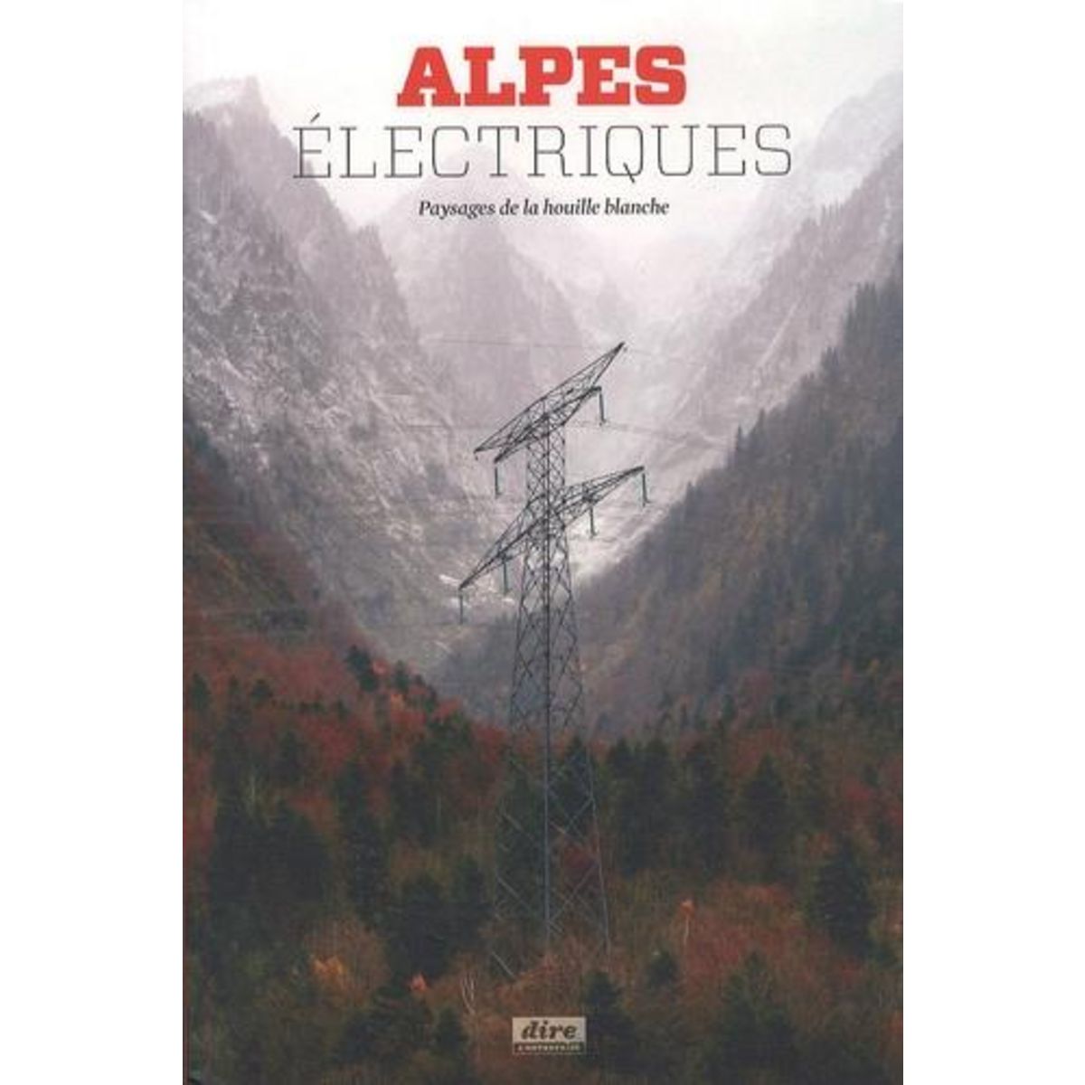 ALPES ELECTRIQUES. PAYSAGES DE LA HOUILLE BLANCHE, Gouy-Gilbert Cécile