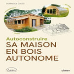 AUTOCONSTRUIRE SA MAISON EN BOIS AUTONOME. ECONOMIQUE, SIMPLE, DURABLE, Guillo Dominique