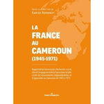 LA FRANCE AU CAMEROUN (1945-1971). RAPPORT DE LA COMMISSION  RECHERCHE  SUR LE ROLE ET L'ENGAGEMENT DE LA FRANCE DANS LA LUTTE CONTRE LES MOUVEMENTS INDEPENDANTISTES ET D'OPPOSITION AU CAMEROUN DE 1945 A 1971, Ramondy Karine