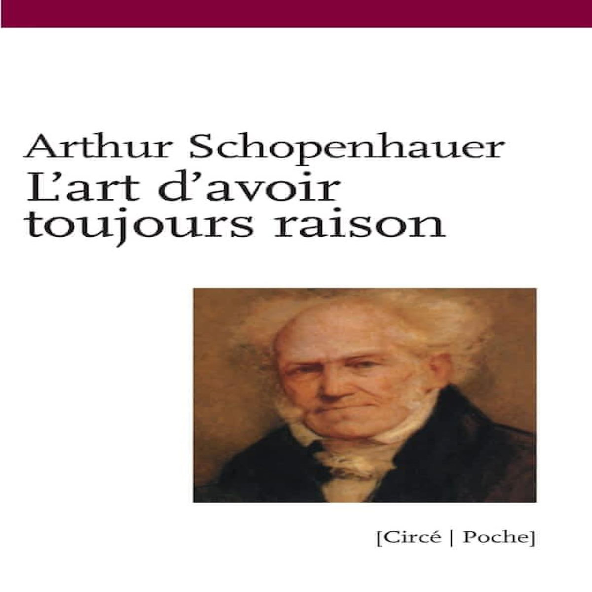 L'ART D'AVOIR TOUJOURS RAISON OU DIALECTIQUE ERISTIQUE SUIVI DE SCHOPENHAUER ET LA DIALECTIQUE, Schopenhauer Arthur