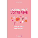 DONNEZ VIE A VOTRE REVE. SAISIR LA CHANCE OU SE LA CREER, Colas Rachel