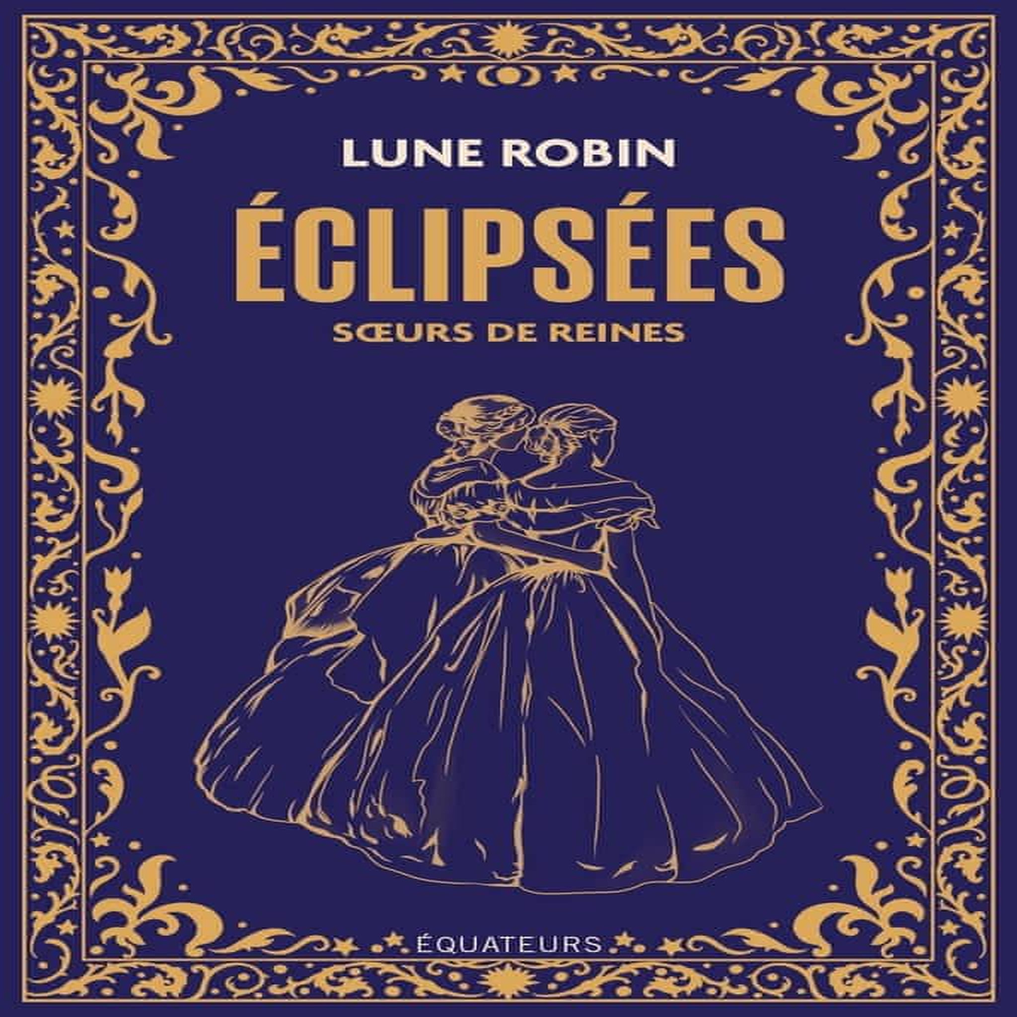 ECLIPSEES. SOEURS DE REINES, PRINCESSES ET IMPERATRICES, Robin Lune