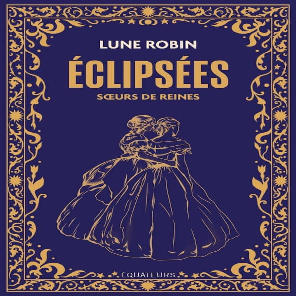 ECLIPSEES. SOEURS DE REINES, PRINCESSES ET IMPERATRICES, Robin Lune