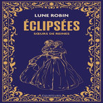 ECLIPSEES. SOEURS DE REINES, PRINCESSES ET IMPERATRICES, Robin Lune