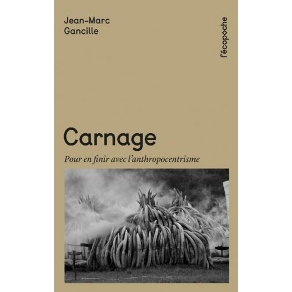 CARNAGE. POUR EN FINIR AVEC L'ANTHROPOCENTRISME, Gancille Jean-Marc