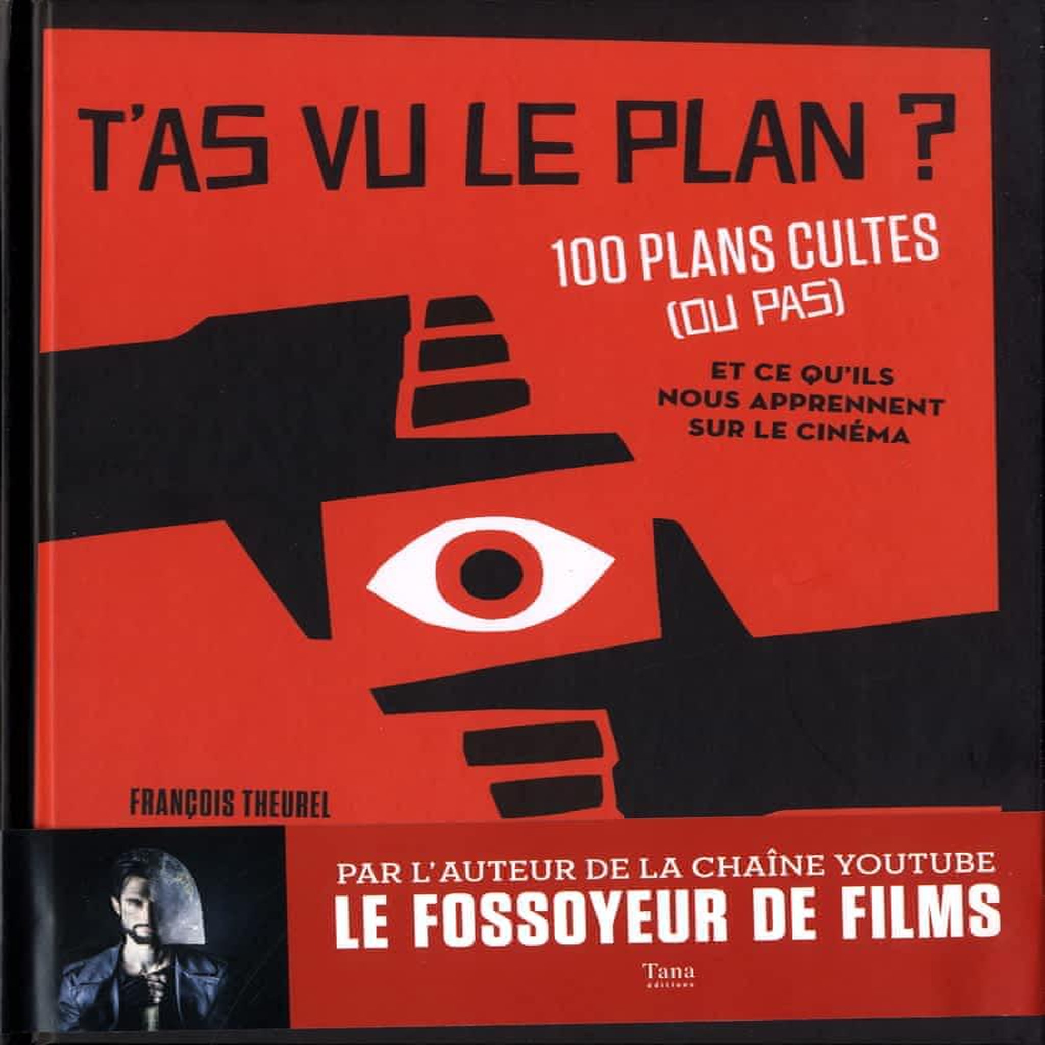 T'AS VU LE PLAN ? 100 PLANS CULTES (OU PAS) ET CE QU'ILS NOUS APPRENNENT SUR LE CINEMA, Theurel François