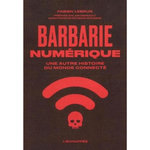 BARBARIE NUMERIQUE. UNE AUTRE HISTOIRE DU MONDE CONNECTE, Lebrun Fabien