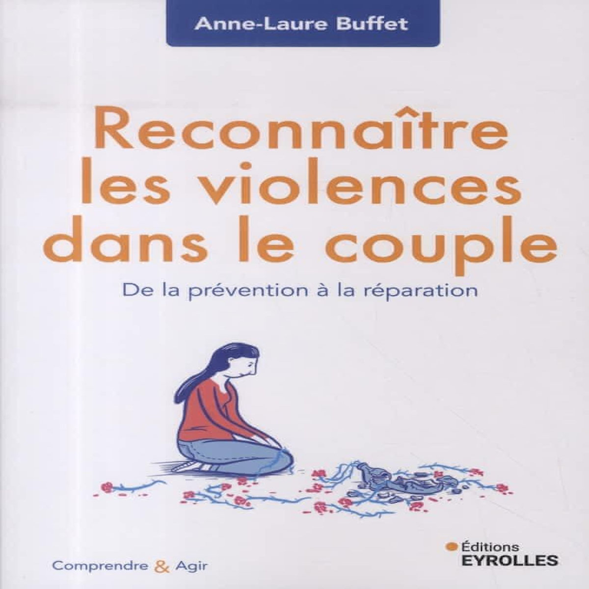 RECONNAITRE LES VIOLENCES DANS LE COUPLE. DE LA PREVENTION A LA REPARATION, Buffet Anne-Laure