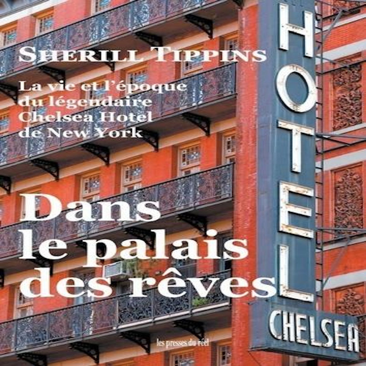 DANS LE PALAIS DES REVES. LA VIE ET L'EPOQUE DU LEGENDAIRE CHELSEA HOTEL DE NEW YORK, Tippins Sherill