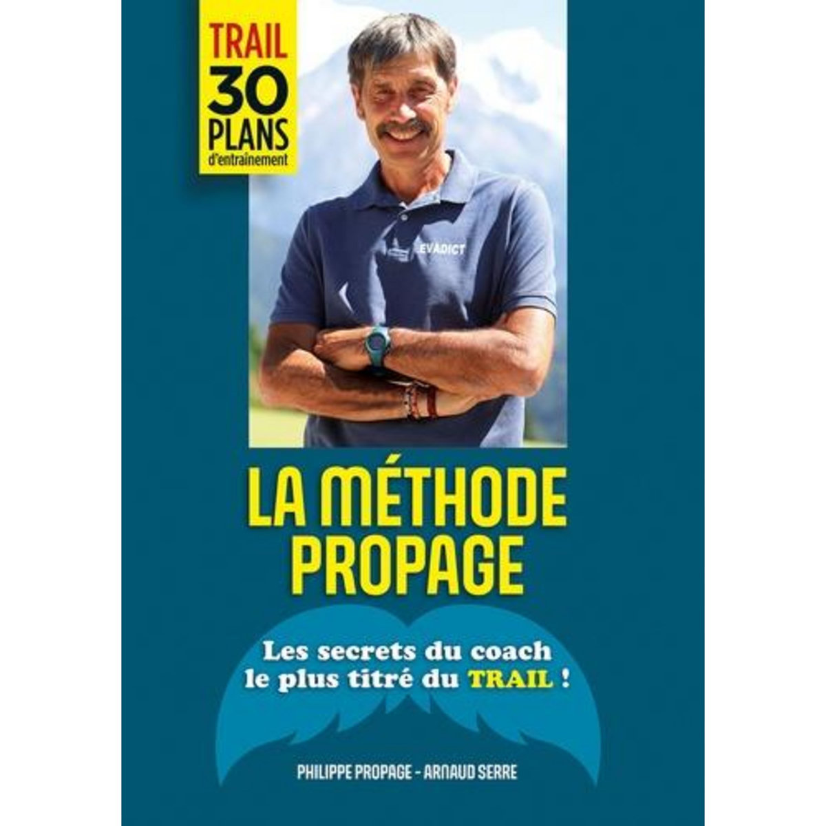 LA METHODE PROPAGE. LES SECRETS DU COACH LE PLUS TITRE DU TRAIL !, Propage Philippe