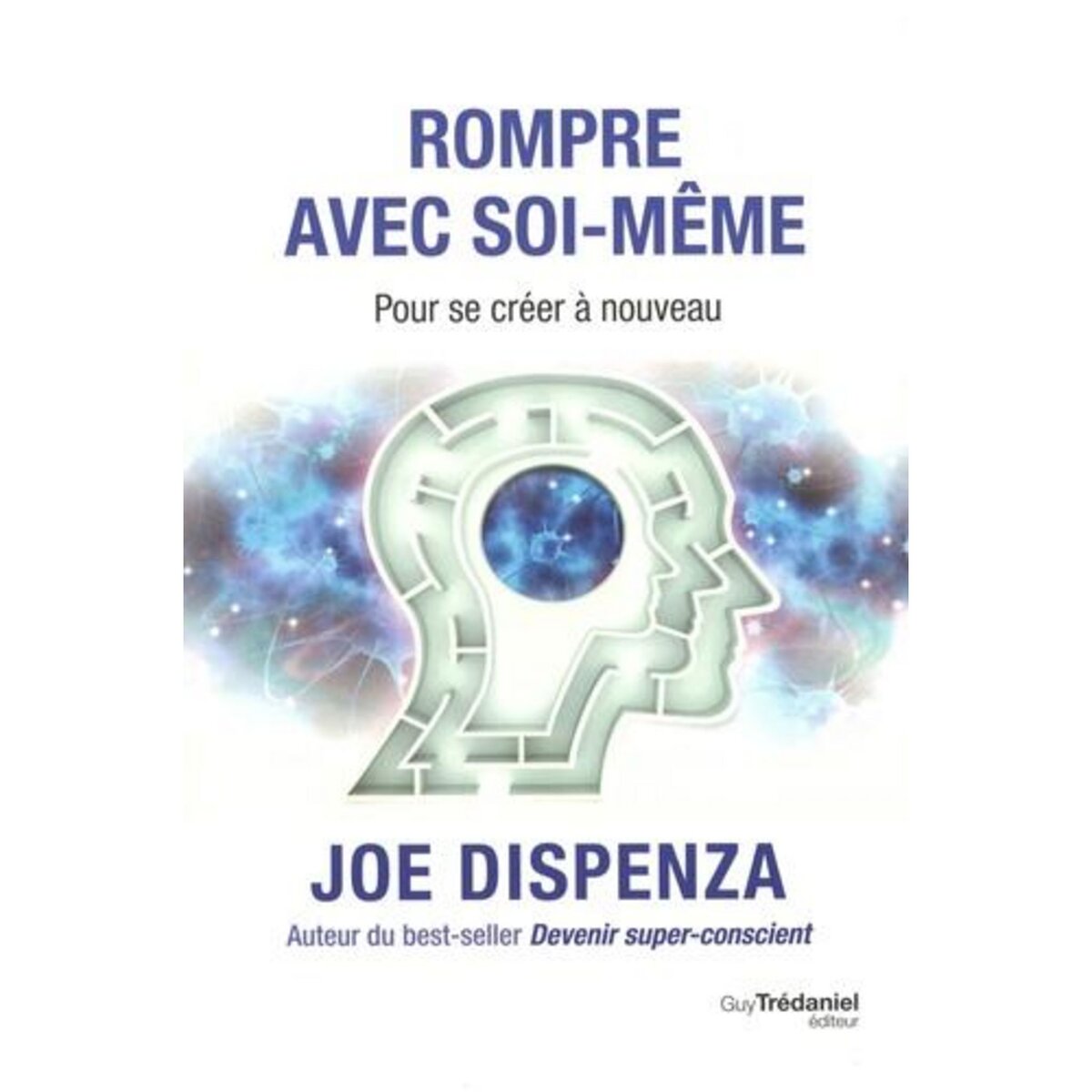 ROMPRE AVEC SOI-MEME. POUR SE CREER A NOUVEAU, Dispenza Joe