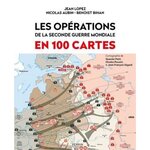 LES OPERATIONS DE LA SECONDE GUERRE MONDIALE EN 100 CARTES, Lopez Jean