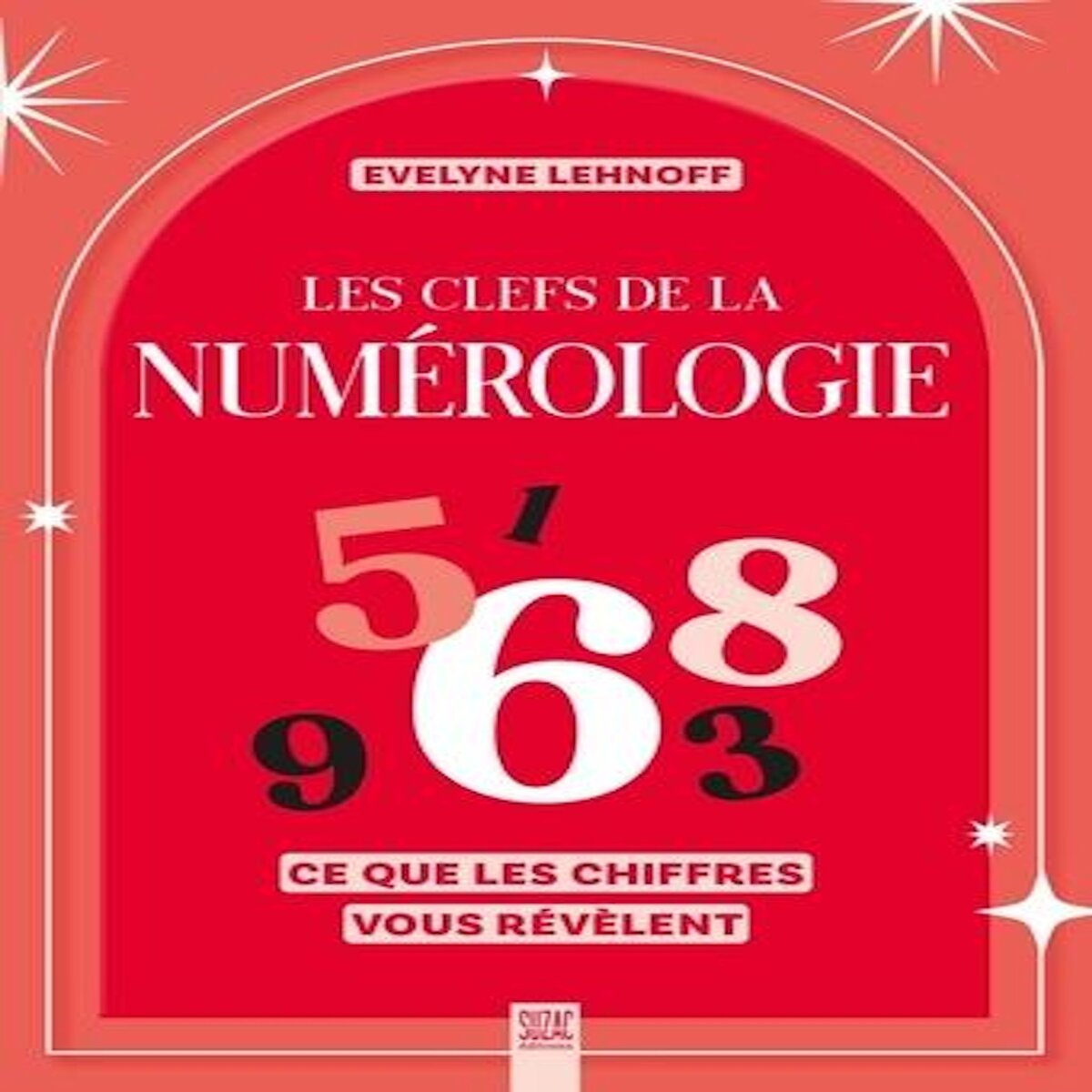 LES CLEFS DE LA NUMEROLOGIE. CE QUE LES CHIFFRES VOUS REVELENT, Lehnoff Evelyne