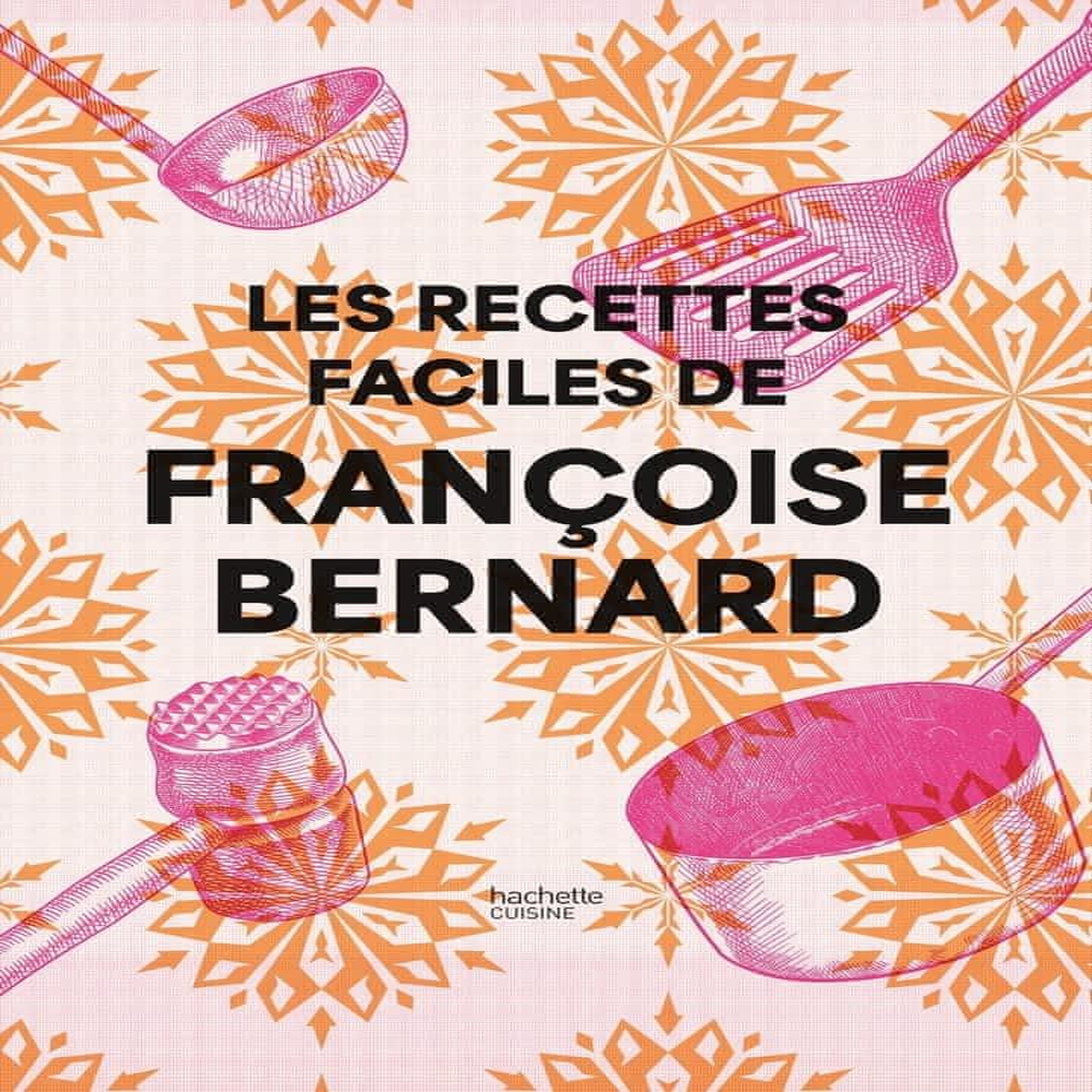 LES RECETTES FACILES DE FRANCOISE BERNARD, Bernard Françoise