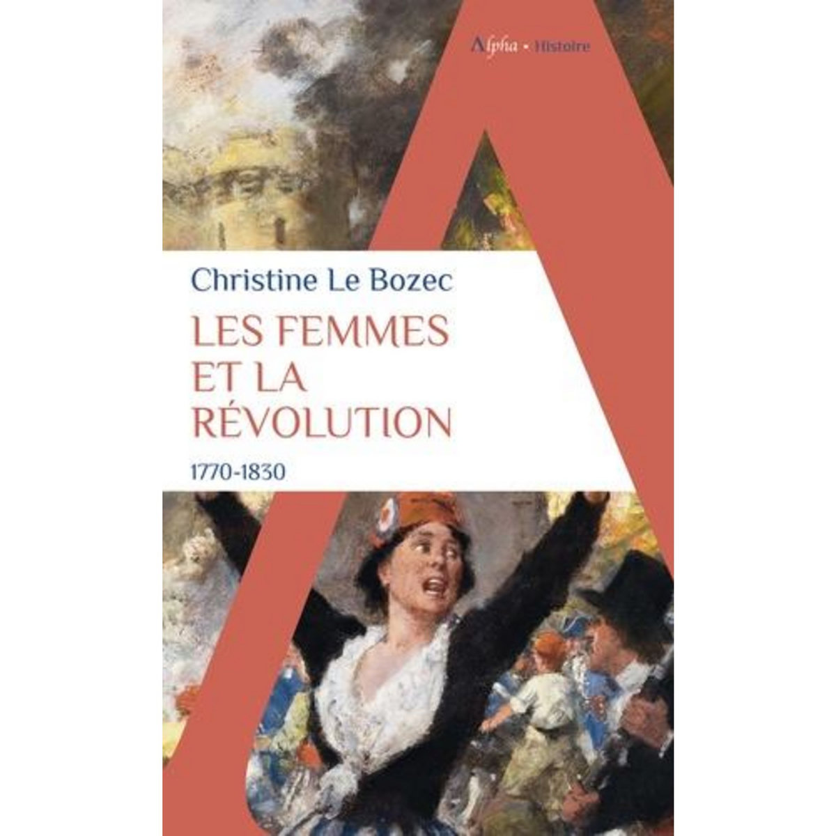 LES FEMMES ET LA REVOLUTION. 1770-1830, Le Bozec Christine
