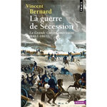 LA GUERRE DE SECESSION. LA  GRANDE GUERRE  AMERICAINE. 1861-1865, Bernard Vincent