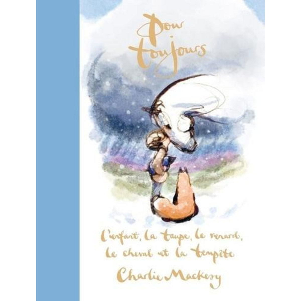 POUR TOUJOURS. L'ENFANT, LA TAUPE, LE RENARD, LE CHEVAL ET LA TEMPETE, Mackesy Charlie