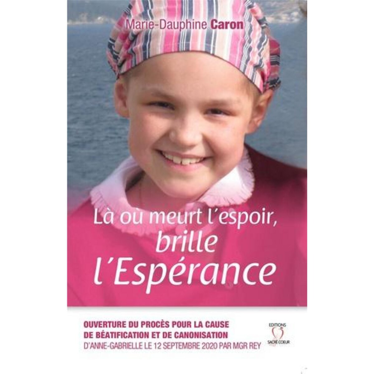 LA OU MEURT L'ESPOIR BRILLE L'ESPERANCE, Caron Marie-Dauphine