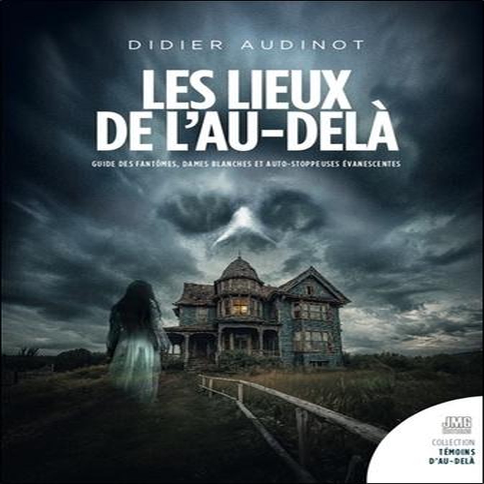 LES LIEUX DE L'AU-DELA. GUIDE DES FANTOMES, DAMES BLANCHES ET AUTO-STOPPEUSES EVANESCENTES EN FRANCE, BELGIQUE ET SUISSE, Audinot Didier