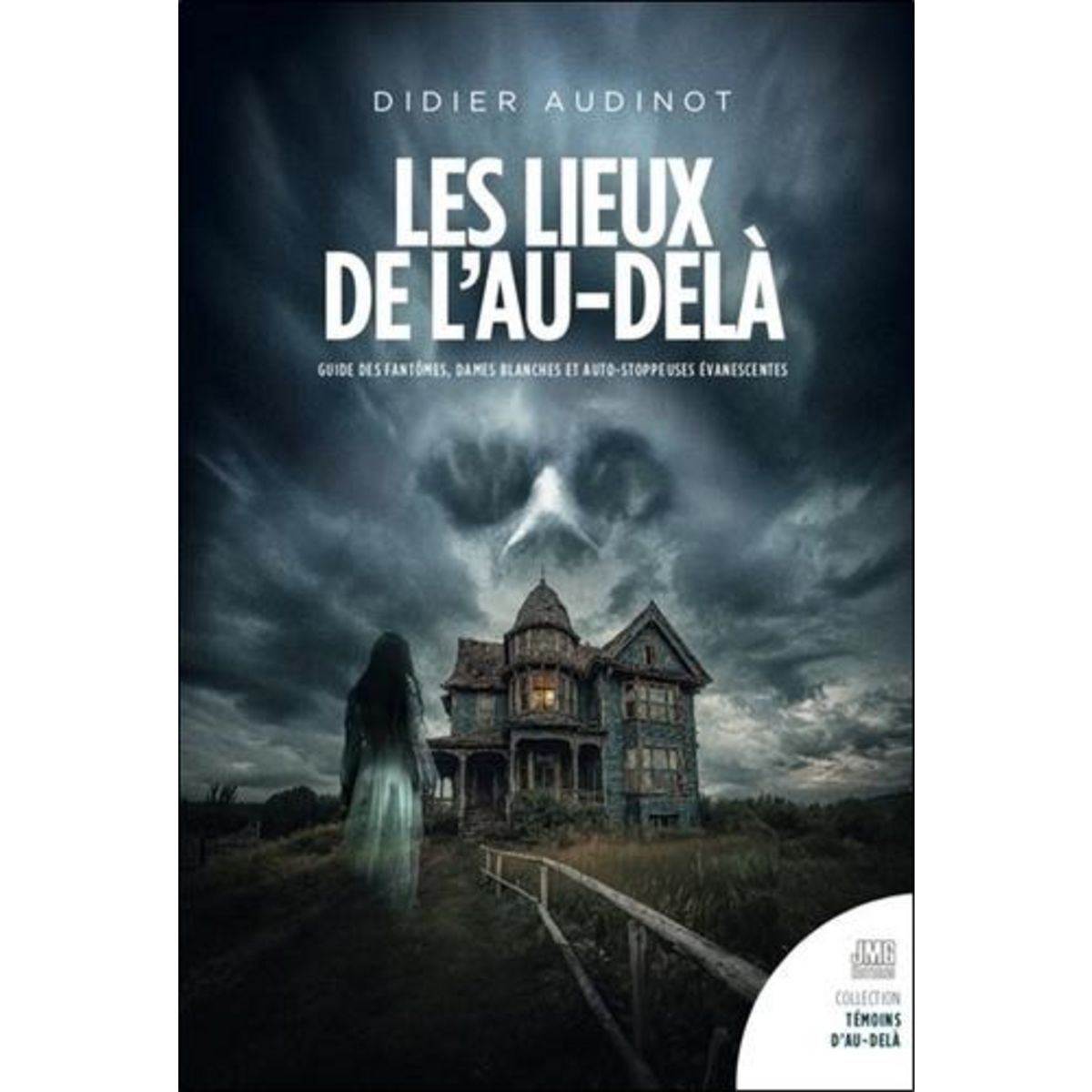 LES LIEUX DE L'AU-DELA. GUIDE DES FANTOMES, DAMES BLANCHES ET AUTO-STOPPEUSES EVANESCENTES EN FRANCE, BELGIQUE ET SUISSE, Audinot Didier