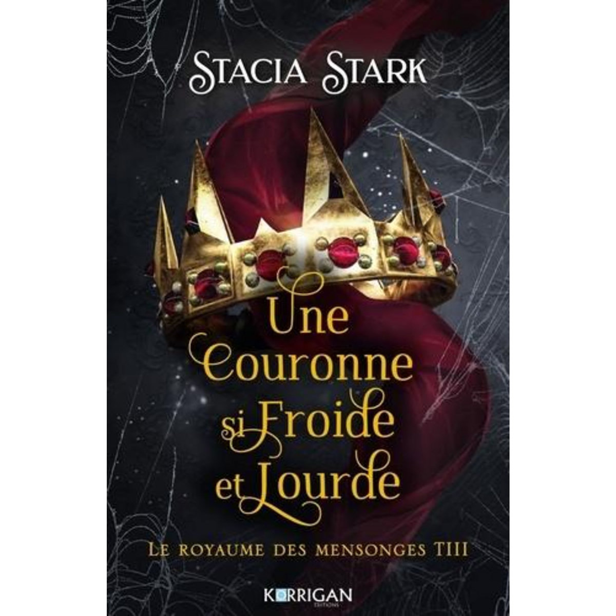 LE ROYAUME DES MENSONGES TOME 3 : UNE COURONNE SI FROIDE ET LOURDE, Stark Stacia
