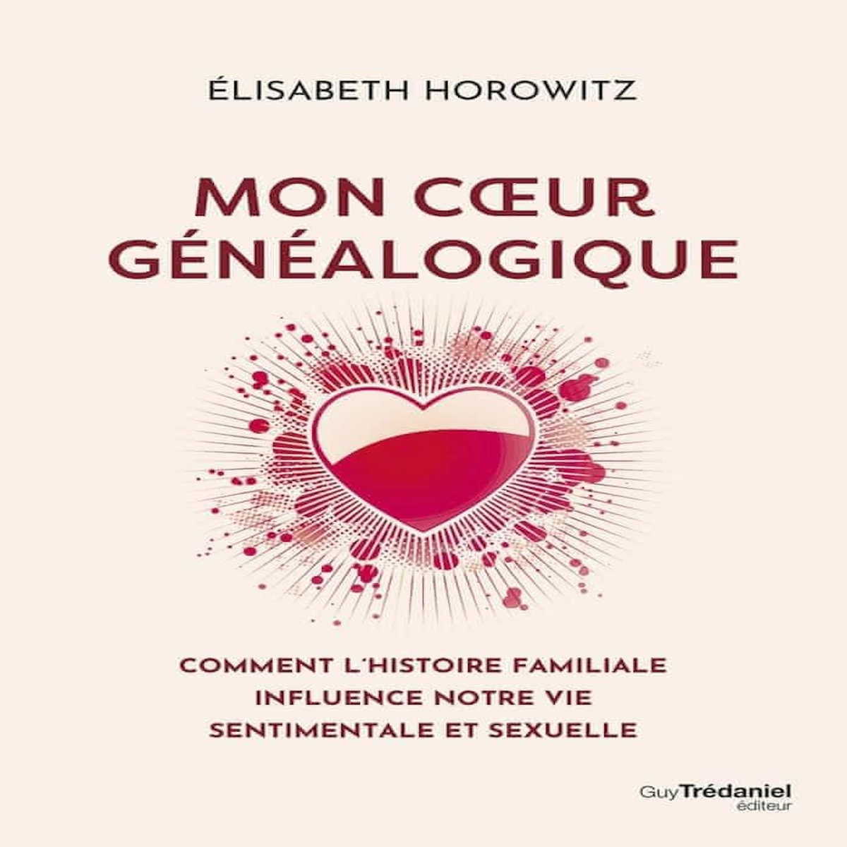 MON COEUR GENEALOGIQUE. COMMENT L'HISTOIRE FAMILIALE INFLUENCE NOTRE VIE SENTIMENTALE ET SEXUELLE, Horowitz Elisabeth
