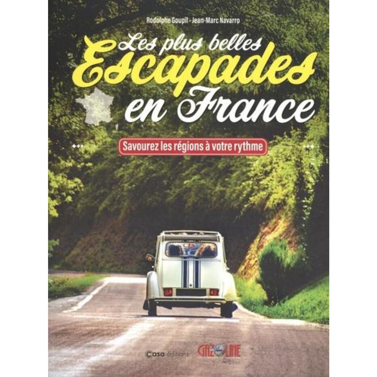 LES PLUS BELLES ESCAPADES EN FRANCE. SAVOUREZ LES REGIONS A VOTRE RYTHME, Goupil Rodolphe