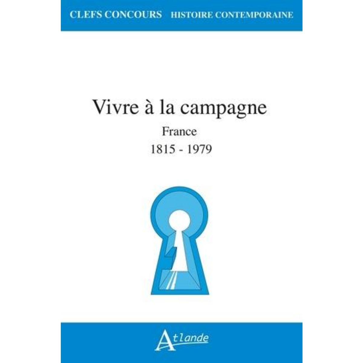 VIVRE A LA CAMPAGNE EN FRANCE. 1815-1979, Bailly-Alemu Claire