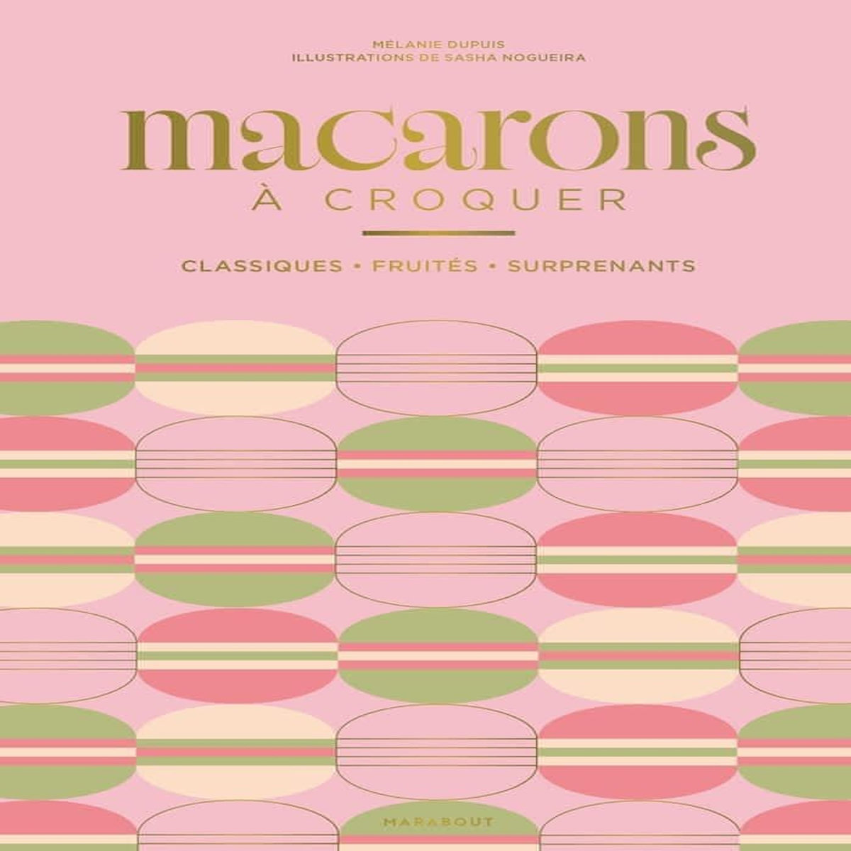 MACARONS A CROQUER. CLASSIQUES, FRUITES, SURPRENANTS, Dupuis Mélanie