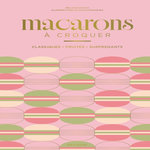 MACARONS A CROQUER. CLASSIQUES, FRUITES, SURPRENANTS, Dupuis Mélanie