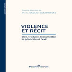 VIOLENCE ET RECIT. DIRE, TRADUIRE, TRANSMETTRE LE GENOCIDE ET L'EXIL, Saglio-Yatzimirsky Marie-Caroline