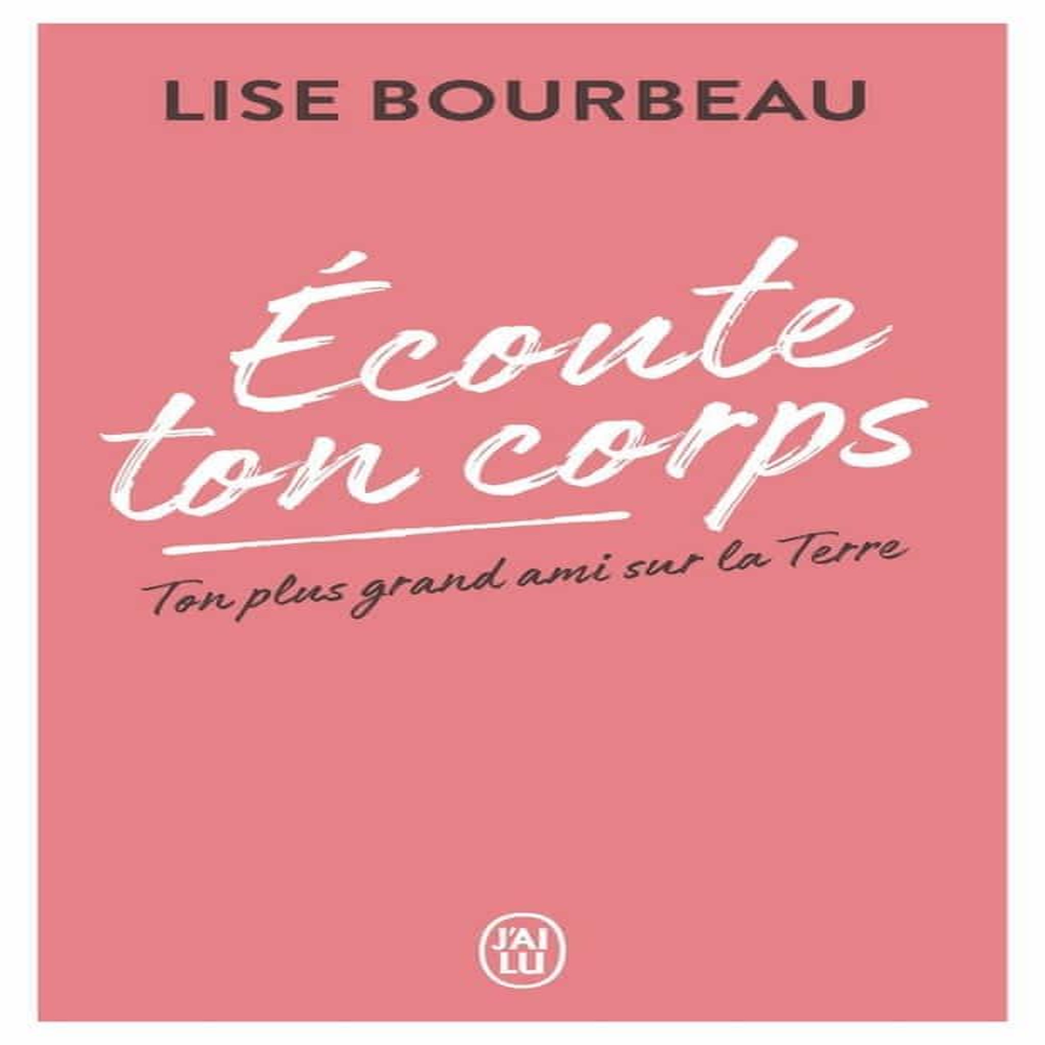ECOUTE TON CORPS. TON PLUS GRAND AMI SUR LA TERRE, Bourbeau Lise