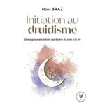 INITIATION AU DRUIDISME. UNE SAGESSE ANCESTRALE QUI DONNE DU SENS A LA VIE, Braz Mona