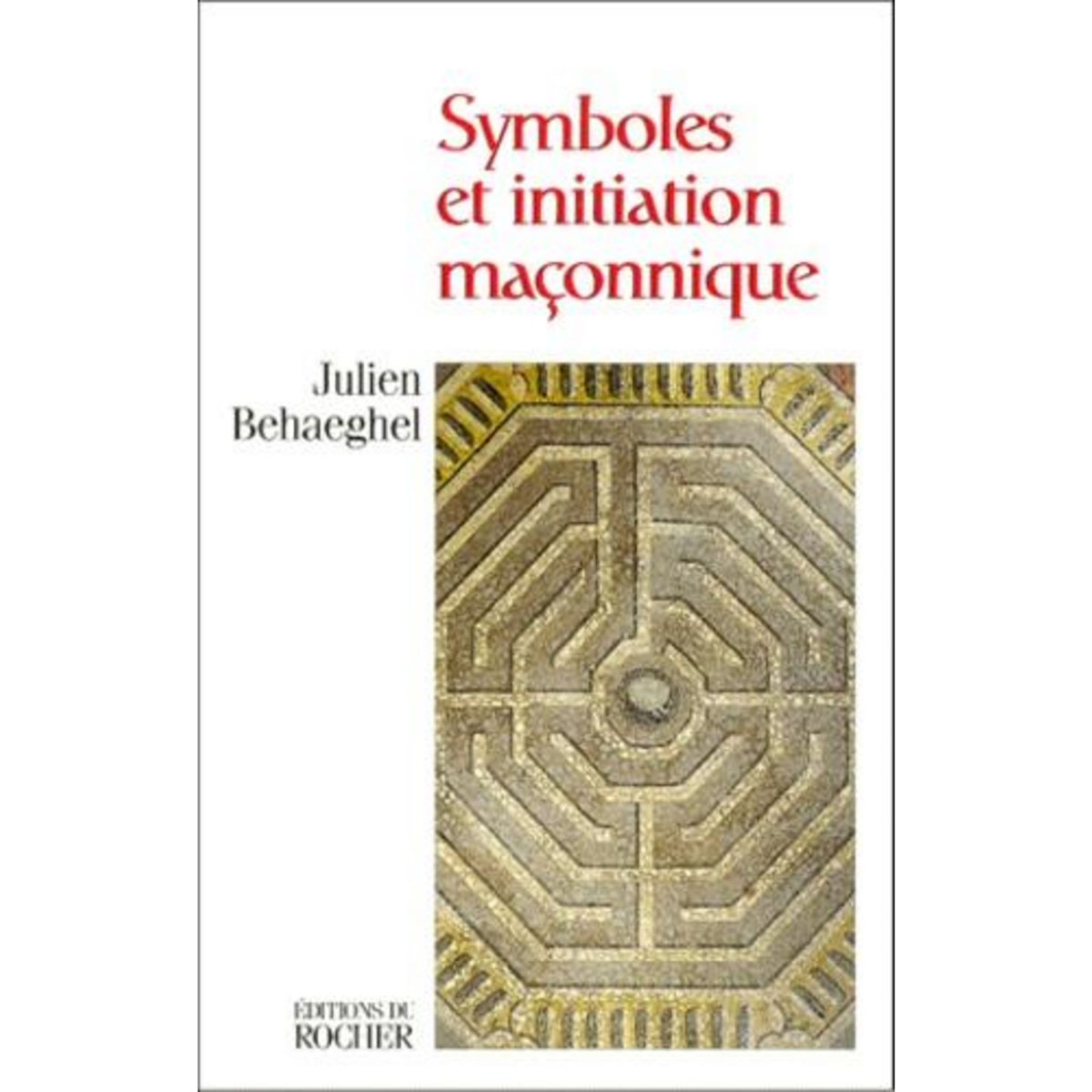 SYMBOLES ET INITIATION MACONNIQUE. HIRAM DANS LE LABYRINTHE, Behaeghel Julien