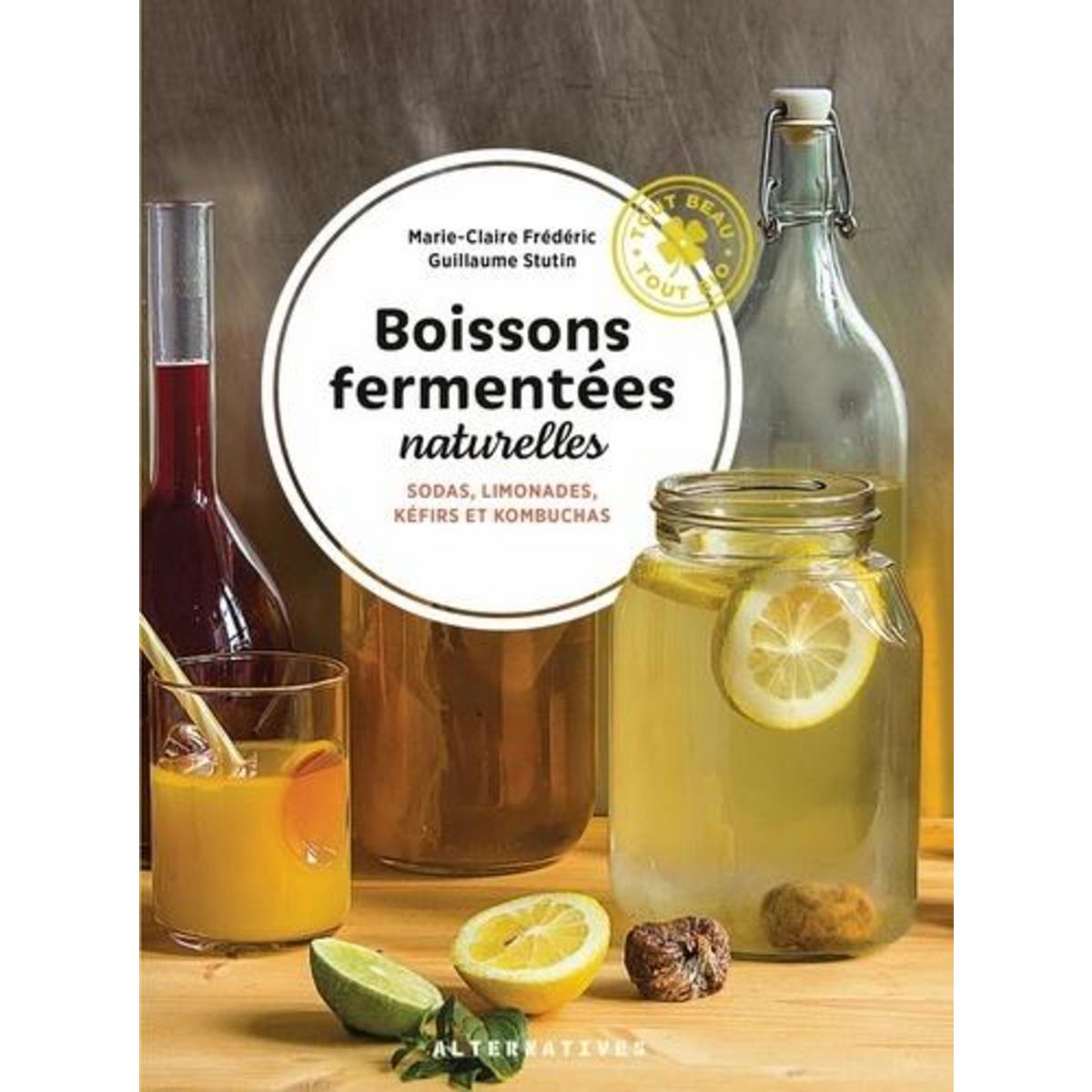 BOISSONS FERMENTEES NATURELLES. SODAS, LIMONADES, KEFIRS ET KOMBUCHAS, Stutin Guillaume