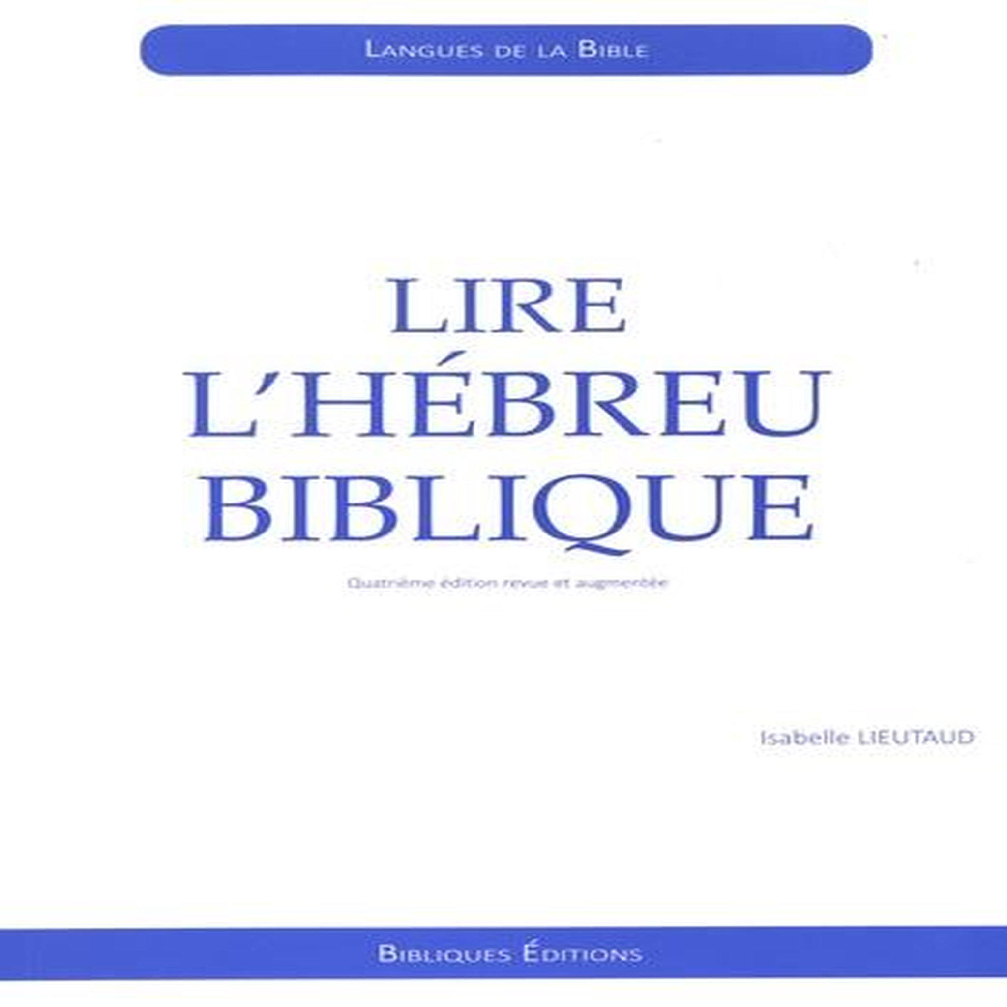 LIRE L'HEBREU BIBLIQUE. INITIATION, 4E EDITION REVUE ET AUGMENTEE, Lieutaud Isabelle