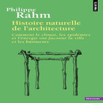 HISTOIRE NATURELLE DE L'ARCHITECTURE. COMMENT LE CLIMAT, LES EPIDEMIES ET L'ENERGIE ONT FACONNE LA VILLE ET LES BATIMENTS, Rahm Philippe