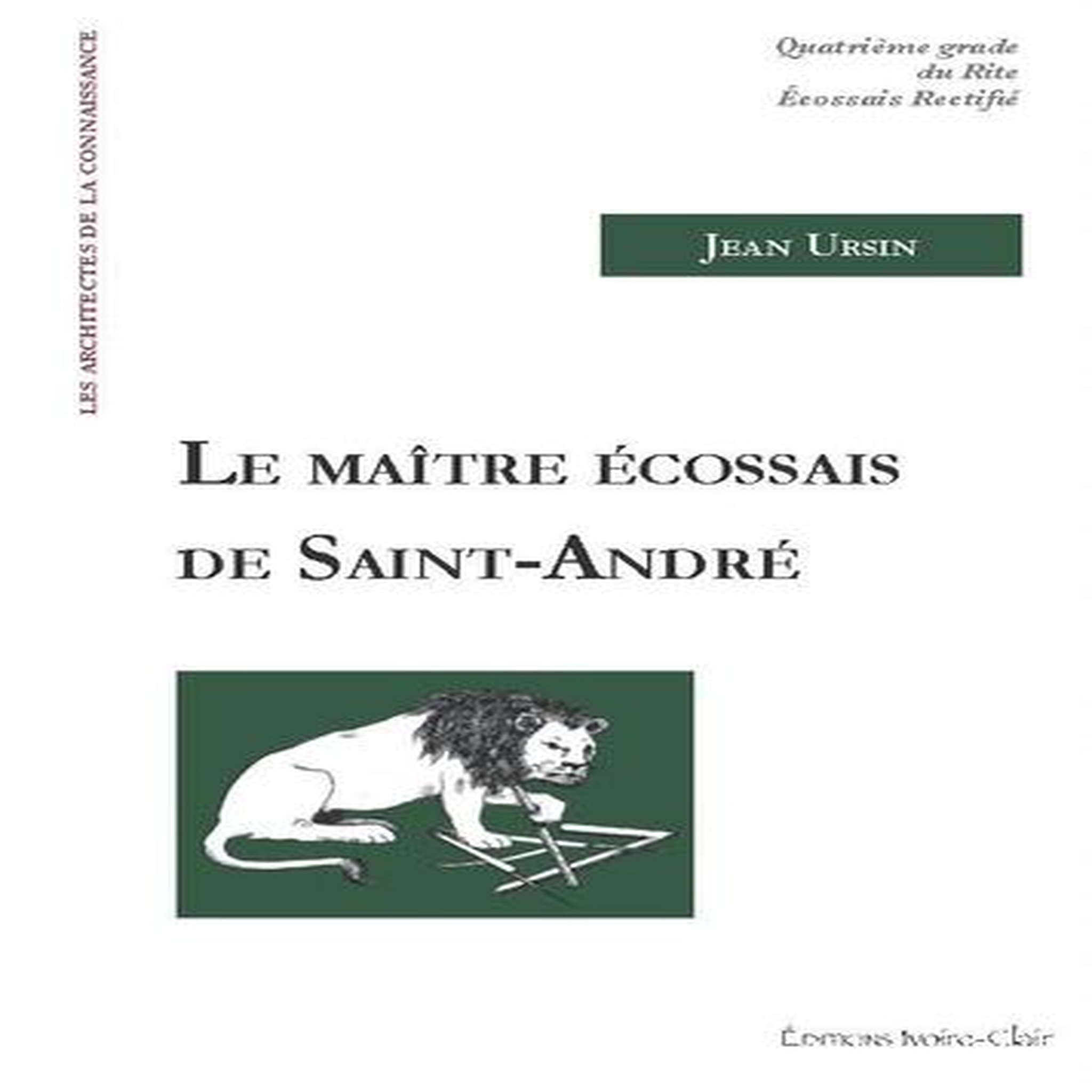 LE MAITRE ECOSSAIS DE SAINT-ANDRE. QUATRIEME GRADE DU RITE ECOSSAIS RECTIFIE, Ursin Jean