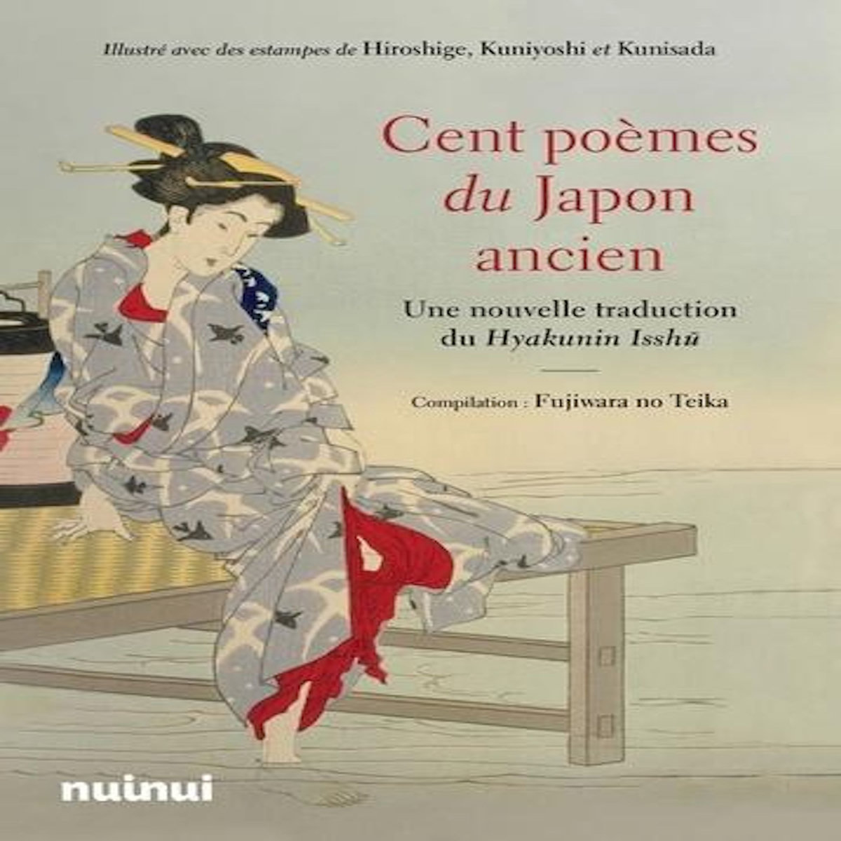 CENT POEMES DU JAPON ANCIEN. UNE NOUVELLE TRADUCTION DU HYAKUNIN ISSHU, Fujiwara no Teika