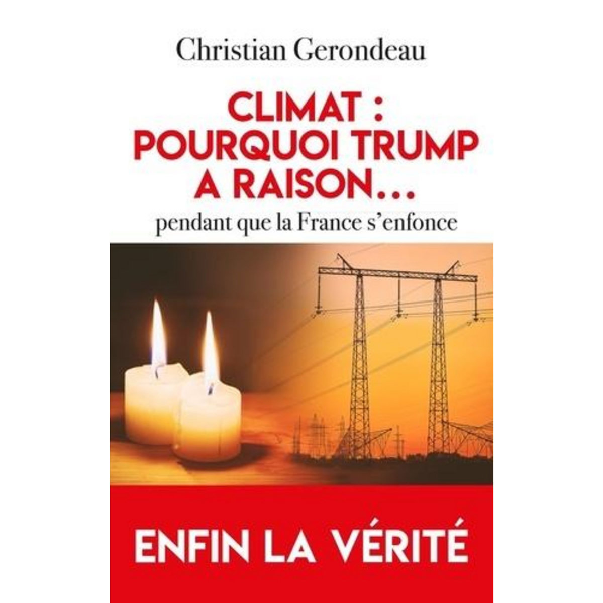 CLIMAT : POURQUOI TRUMP A RAISON... PENDANT QUE LA FRANCE S'ENFONCE. LE RAPPORT GERONDEAU, Gerondeau Christian