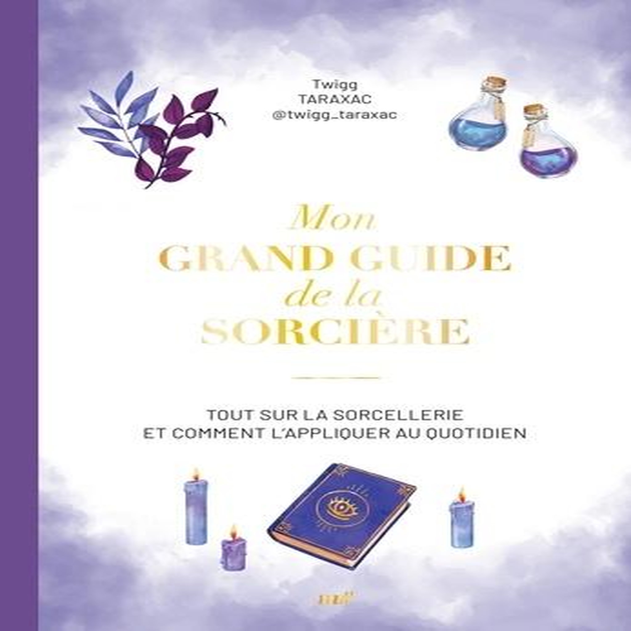 MON GRAND GUIDE DE LA SORCIERE. TOUT SUR LA SORCELLERIE ET COMMENT L'APPLIQUER AU QUOTIDIEN, Taraxac Twigg