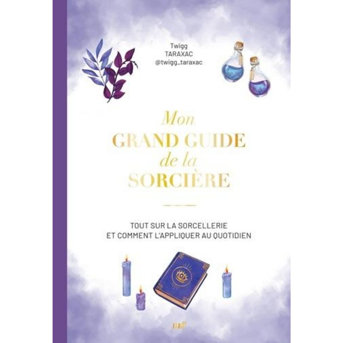 MON GRAND GUIDE DE LA SORCIERE. TOUT SUR LA SORCELLERIE ET COMMENT L'APPLIQUER AU QUOTIDIEN, Taraxac Twigg