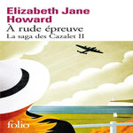 LA SAGA DES CAZALET TOME 2 : A RUDE EPREUVE, Howard Elizabeth Jane